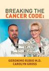 Breaking the Cancer Code: A Revolutionary Approach to Reversing Cancer By Geronimo Rubio, Carolyn Gross Cover Image