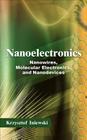 Nanoelectronics: Nanowires, Molecular Electronics, and Nanodevices By Krzysztof Iniewski Cover Image