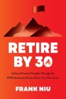 Retire by 30: Achieve Financial Freedom through the FIRE Movement and Live Life on Your Own Terms Cover Image
