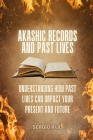 Akashic Records and Past Lives: Understanding How Past Lives Can Impact Your Present and Future By Sergio Rijo Cover Image
