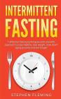 Intermittent Fasting: 7 Effective Techniques with Scientific Approach To Stay Healthy, Lose Weight, Slow Down Aging Process & Live Longer By Stephen Fleming Cover Image