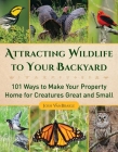 Attracting Wildlife to Your Backyard: 101 Ways to Make Your Property Home for Creatures Great and Small By Josh VanBrakle Cover Image