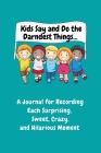 Kids Say and Do the Darndest Things (Turquoise Cover): A Journal for Recording Each Sweet, Silly, Crazy and Hilarious Moment By Sharon Purtill Cover Image
