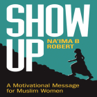 Show Up: A Motivational Message for Muslim Women By Na'ima B. Robert Cover Image