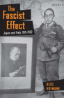 The Fascist Effect: Japan and Italy, 1915 1952 (Studies of the Weatherhead East Asian Institute) By Reto Hofmann Cover Image