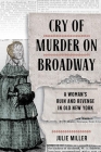 Cry of Murder on Broadway: A Woman's Ruin and Revenge in Old New York Cover Image