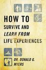 How to Survive and Learn from Life Experiences By Donald G. Myers Cover Image