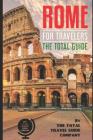 ROME FOR TRAVELERS. The total guide: The comprehensive traveling guide for all your traveling needs. By The Total Travel Guide Company Cover Image