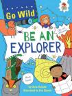 Be an Explorer (Go Wild) By Chris Oxlade, Eva Sassin (Illustrator) Cover Image