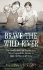 Brave the Wild River: The Untold Story of Two Women Who Mapped the Botany of the Grand Canyon By Melissa L. Sevigny Cover Image