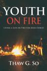 Youth on Fire: Living a Life on Fire for Jesus Christ By Thaw G. So Cover Image