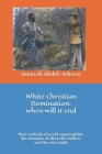 White Christian Domination: when will it end: The methods of world sustainability, their initiation of all world conflicts and the end results. By Ray House Cover Image
