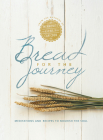 Bread for the Journey: Meditations and Recipes to Nourish the Soul, from the Authors of Mennonite Girls Can Cook By Lovella Schellenberg Cover Image