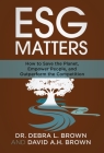ESG Matters: How to Save the Planet, Empower People, and Outperform the Competition By David Brown Cover Image
