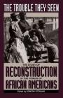 The Trouble They Seen: The Story Of Reconstruction In The Words Of African Americans By Dorothy Sterling Cover Image