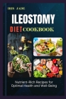 Ileostomy Diet Cook Book: Optimal Nutrition and Flavorful Recipes for Ileostomy Patients: A Comprehensive Diet Guide and Cookbook By Iris Jade Cover Image