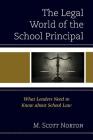 The Legal World of the School Principal: What Leaders Need to Know about School Law By M. Scott Norton Cover Image