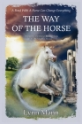 The Way Of The Horse: A Sequel to The Horses Know Trilogy & The Forgotten Horses By Lynn Mann Cover Image