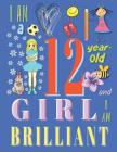 I Am a 12-Year-Old Girl and I Am Brilliant: The Sketchbook Drawing Book for Twelve-Year-Old Girls By Your Name Here Cover Image