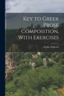 Key to Greek Prose Composition, With Exercises By Arthur Sidgwick Cover Image