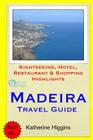 Madeira Travel Guide: Sightseeing, Hotel, Restaurant & Shopping Highlights By Katherine Higgins Cover Image