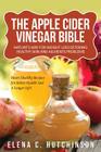 The Apple Cider Vinegar Bible: Home Remedies, Treatments And Cures From Your Kitchen Cover Image