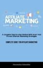 Affiliate Marketing: A Complete Step-By-Step Method With Smart And Proven Internet Marketing Strategies (Complete Guide For Affiliate Marke By Maximilian Schmidtke Cover Image