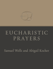 Eucharistic Prayers By Samuel Wells, Abigail Kocher Cover Image