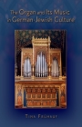 The Organ and Its Music in German-Jewish Culture By Tina Frühauf Cover Image