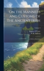On the Manners and Customs of the Ancient Irish: A Series of Lectures; Volume 3 By Eugene O'Curry, W. K. 1821-1890 Sullivan Cover Image