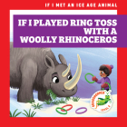 If I Played Ring Toss with a Woolly Rhinoceros By Jenna Lee Gleisner, Kathryn Inkson (Illustrator) Cover Image