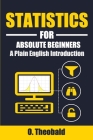 Statistics for Absolute Beginners: A Plain English Introduction By O. Theobald Cover Image