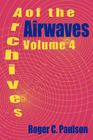 Archives of the Airwaves Vol. 4 By Roger C. Paulson Cover Image
