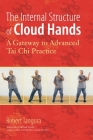 The Internal Structure of Cloud Hands: A Gateway to Advanced T'ai Chi Practice By Robert Tangora, Michael J. Gelb (Foreword by) Cover Image