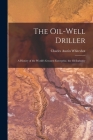 The Oil-well Driller; a History of the World's Greatest Enterprise, the Oil Industry By Charles Austin Whiteshot Cover Image