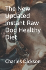 The New Updated Instant Raw Dog Healthy Diet By Charles Dickson Cover Image