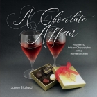 A Chocolate Affair: Mastering Artisan Chocolates in the Home Kitchen By Jaxon Stallard Cover Image