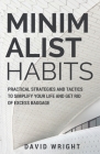 Minimalist Habits: Practical Strategies and Tactics to Simplify Your Life and Get Rid of Excess Baggage (Decluttering, Organizing, Mindfu By David Wright Cover Image