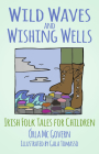 Wild Waves and Wishing Wells: Irish Folk Tales for Children By Órla Mc Govern, Gala Tomasso (Illustrator) Cover Image