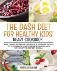 Dash Diet for Healthy Kids' Heart Cookbook: More than 120 recipes for the health of your kids! Prevent Hypertension and Hearth Disease in your Childre Cover Image