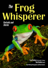 The Frog Whisperer: Portraits & Stories Cover Image