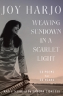 Weaving Sundown in a Scarlet Light: Fifty Poems for Fifty Years By Joy Harjo, Sandra Cisneros (Foreword by) Cover Image
