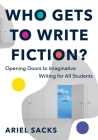 Who Gets to Write Fiction?: Opening Doors to Imaginative Writing for All Students Cover Image