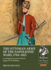 The Ottoman Army of the Napoleonic Wars, 1798-1815: A Struggle for Survival from Egypt to the Balkans (From Reason to Revolution) Cover Image