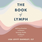 The Book of Lymph Lib/E: Self-Care Practices to Enhance Immunity, Health, and Beauty By Lisa Levitt Gainsley, Jean Ann Douglass (Read by) Cover Image