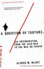 A Question of Torture: CIA Interrogation, from the Cold War to the War on Terror (American Empire Project) By Alfred McCoy Cover Image