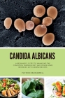 Candida Albicans: A Beginner's 5-Step to Managing the Condition Through Diet and Other Home Remedies, With Sample Recipes Cover Image