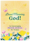 Good Morning, God! An Encouraging Prayer Journal for Women By Carey Scott Cover Image