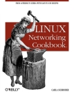 Linux Networking Cookbook: From Asterisk to Zebra with Easy-To-Use Recipes By Carla Schroder Cover Image