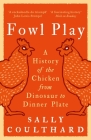Fowl Play: A History of the Chicken from Dinosaur to Dinner Plate Cover Image